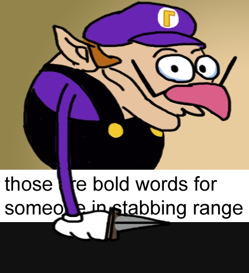 brave words for someone in stabbing range